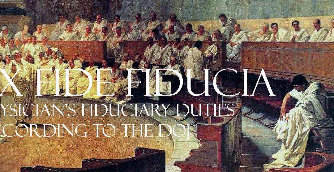 EX FIDE FIDUCIA: Physicians’ Fiduciary Duties According to the DOJ.