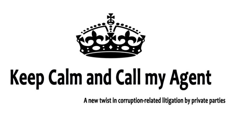 “Keep Calm and Call my Agent.” A new twist in corruption-related litigation by private parties.